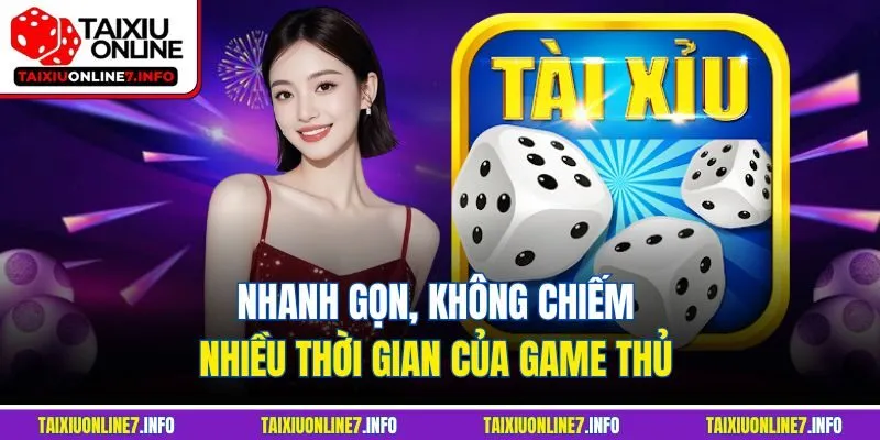Nhanh gọn, không chiếm nhiều thời gian của game thủ